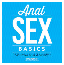 Anal Sex Basics: The Beginners Guide to Maximizing Anal Pleasure for Every  Body: Jansen, Carlyle: 9781592337033: Amazon.com: Books