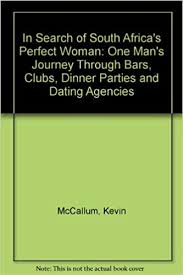 So if you are single and don't want to be, then come along and give yourself the opportunity to meet someone new! In Search Of South Africa S Perfect Woman One Man S Journey Through Bars Clubs Dinner Parties And Dating Agencies Amazon Co Uk Mccallum Kevin 9781920137045 Books