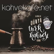 5 aralik dunya turk kahvesi gunu turk kahvesi kahve kahve maki nesi