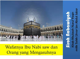 Bagaimana ayah dan ibumu (yang muslim) ? Pondok Pesantren As Sayidiyyah Wafatnya Ibu Nabi Muhammad Saw Dan Pengasuhnya
