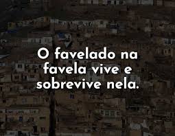 O Favelado Na Favela Vive E Sobrevive Nela Top Frases Mensagens Muchas de ellas escritas por profesionales de la psicologia y del coach, pero tambien otras muchas. o favelado na favela vive e sobrevive