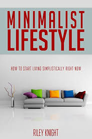 A friend sent me your article… someone who knew i needed it. Minimalist Lifestyle How To Start Living Simplistically Right Now Minimalist Living Minimalism Living Minimally Spirituality Declutter Your Home Decluttering Self Help Happiness Freedom Kindle Edition By Knight Riley Crafts Hobbies Home