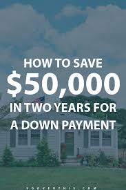 How To Save 50 000 In Two Years For A Down Payment On A House