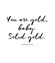 You Are Gold Baby Solid Gold Quote Gold Quotes Quotes Words