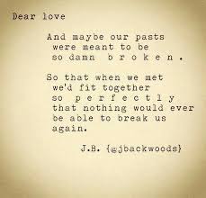 Maybe We Were Meant To Be Broken By Our Past So That We Could Fit Together So Perfectly Well Boyfriend Quotes Love Quotes For Her Love Quotes For Boyfriend