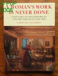 Check spelling or type a new query. A Woman S Work Is Never Done A History Of Housework In The British Isles 1650 1950 By Caroline Davidson