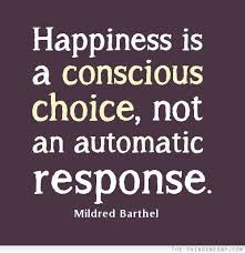  Happiness Is A Conscious Choice Not An Automatic Response Inspirational Quotes Choices Quotes Cool Words