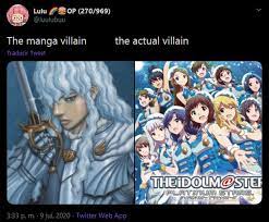 Contrary to memes that claim he wastes his time playing the idolmaster, miura spends almost all of his time on berserk. The Idolm Ster Did Nothing Wrong The Movie Villain The Actual Villain Know Your Meme