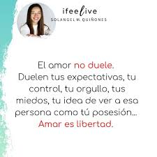 El Amor No Duele Duelen Tus Expectativas Tu Control Tu Orgullo Tus Miedos Tu Idea De Ver A Esa Persona Como Tu Posesion En 2020 Frases Bonitas Amor Emociones