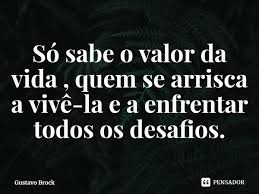 So Sabe O Valor Da Vida Quem Se Gustavo Brock