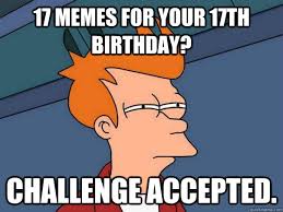 17 Memes For Your 17th Birthday Challenge Accepted Futurama Fry Quickmeme