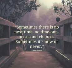 When It Now Or Never Take It Chances Are Its Something That Will Change Your Life Tomorrow Is Not Promised Promise Quotes Inspirational Quotes