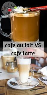 Cafe Au Lait Vs Latte 5 Things That Make Them Very Different
