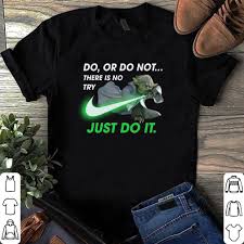 Do Or Do Not There Is No Try Shirt Yoda Nike Do Or Do Not There Is No Try Just Do It Shirt T Shirts Tank Tops Shirts Shirt Style