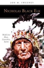 Nicholas Black Elk: Medicine Man, Catechist, Saint