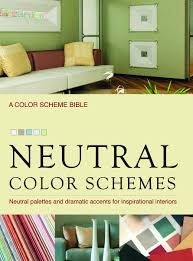 Why defining interior color schemes is so important Neutral Color Schemes Neutral Palettes And Dramatic Accents For Inspirational Interiors Buckley Alice 9781554074013 Amazon Com Books