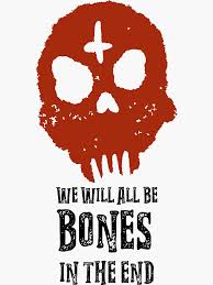 We will all be bones in the end