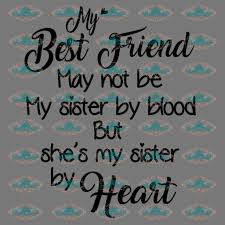 Download My Best Friend May Not Be My Sister By Blood But She S My Sister By Heart Sister Friend Gift Friend Quotes Png Svg Land