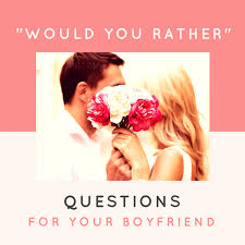 I've lived near the beach all my life. 50 Cute Would You Rather Questions For Your Boyfriend Pairedlife