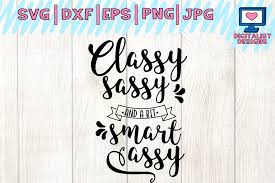 These svg images were created by modifying the images of pixabay. This Svg File Is Perfect For Crafters Who Love A Bit Of Humor It Says Classy Sassy And A Bit Smart Assy This Funny Svg Funny Svg Classy Sassy Smart Assy