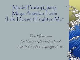 Model Poetry Using Maya Angelou Poem Life Doesn T Frighten Me Ppt Download