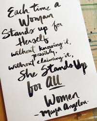 Each Time A Woman Stands Up For Herself Without Knowing It Possibly Without Claiming It She Stands Up For All Women Maya Angelo Words Lettering Women
