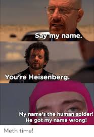 Official music video with lyrics. Say My Name You Re Heisenberg My Name S The Human Spider He Got My Name Wrong Meth Time Spider Meme On Me Me