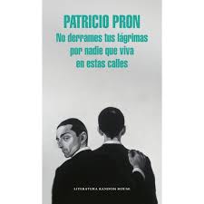 ~s el ún~co libro del mundo que lee gente de toda edad, cultura. No Derrames Tus Lagrimas Por Nadie Que Viva En Estas Calles Autor Patricio Pron Pdf Espanol Gratis