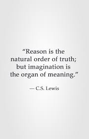 This World Is But A Canvas To Our Imagination Meaning Reason Is The Natural Order Of Truth But Imagination Is The Organ Of Meaning C S Lewis Quotable Quotes Cs Lewis Quotes Cool Words