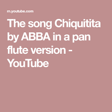 The Song Chiquitita By Abba In A Pan Flute Version Youtube Pan Flute Songs Abba