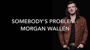 Somebody's last call number that they can't find. Somebody S Problem Morgan Wallen Lyrics Youtube
