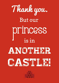Sorry Mario But Our Princess Is In Another Castle Thank You But Our Princess Is In Another Castle Mario Quotes Video Game Quotes Quote Posters