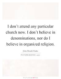 I Don T Attend Any Particular Church Now I Don T Believe In Picture Quotes