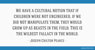 We Have A Cultural Notion That If Children Were Not Engineered If We Did Not Manipulate