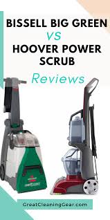 Bissell Big Green Vs Hoover Power Scrub Great Cleaning Gear Bissell Big Green Best Steam Cleaner Hoover