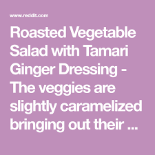 Roasted Vegetable Salad With Tamari Ginger Dressing The Veggies Are Slightly Caramelized Bringing Roasted Vegetable Salad Roasted Vegetables Vegetable Salad