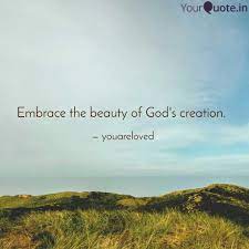 Embrace The Beauty Of God S Creation Nature Quotes Beautiful Creation Quotes Nature Quotes