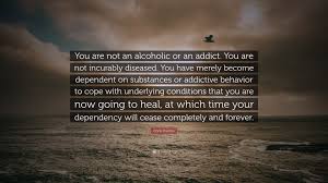 Quotesgram / my opinion is that anyone repeatedly driving dui has an illness, and that illness is called alcoholism. Chris Prentiss Quote You Are Not An Alcoholic Or An Addict You Are Not Incurably Diseased You Have Merely Become Dependent On Substances Or 7 Wallpapers Quotefancy