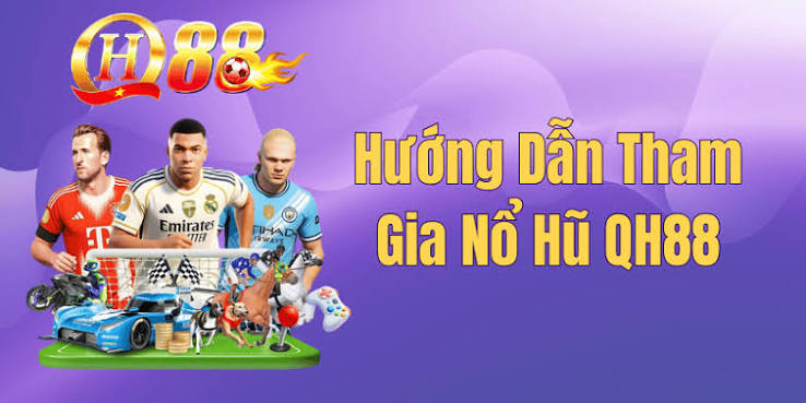 Hướng Dẫn Tham Gia Nổ Hũ QH88 – Kinh Nghiệm Săn Jackpot 2026