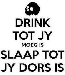 Drink Tot Jy Moeg Is Slaap Tot Jy Dors Is Afrikaanse Quotes Afrikaans Quotes Quotations