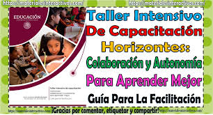 Los productos del taller se retomarán en las sesiones del cte, con la finalidad de compartirlos y darles seguimiento durante el ciclo escolar. Taller Intensivo De Capacitacion Horizontes Colaboracion Y Autonomia Para Aprender Mejor Ciclo Escolar 2020 2021 Material Educativo