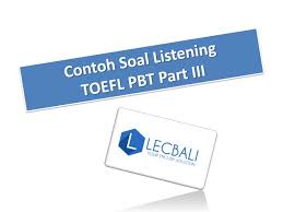 Some use formal language while others are more casual. Contoh Soal Listening Toefl Pbt Part 3