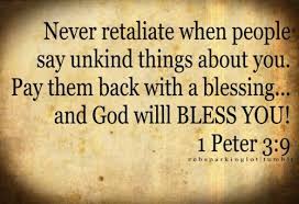 1 Peter 3 9 Never Retaliate When People Say Unkind Things About You Pay Them Back With A Blessing And God Will Bless You Quotes Words Inspirational Quotes
