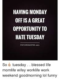 It can be a day where we focus on doing the is it the dreams that inspire us to new places or do we limit the scope of our work to what we. Tuesday Funny Quotes Of The Day
