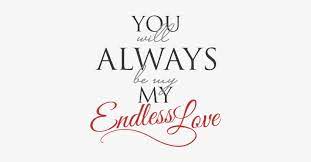 Dawn and resurrection are synonymous. You Will Always Be My Endless Love Not Endless Love Quotes Transparent Png Endless Love Quotes Endless Love Be Yourself Quotes
