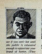 Thinking About Al Jaffee Department: With the well-deserved tribute to Al  Jaffee issue of MAD now a reality, not to mention his recent retirement at  the tender age of 99, I was