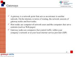 A gateway is a networking device that connects two networks using different protocols together. Networking Ppt