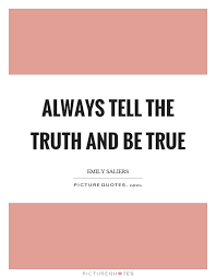 Always Tell The Truth And Be True Picture Quotes