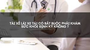 Tài xế lái xe tải có bắt buộc phải khám sức khỏe định kỳ không?