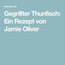 Jamie Oliver Gegrillter Thunfisch Ein Rezept Von Jamie Oliver Rezept Thunfisch Grillen Jamie Oliver Grillen